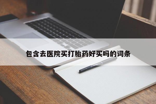 堕胎药叫什么名字微信怎么购买包含去医院买打胎药好买吗的词条