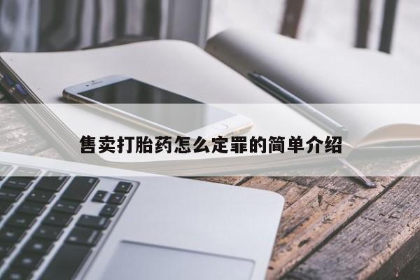 堕胎药叫什么名字微信怎么购买售卖打胎药怎么定罪的简单介绍