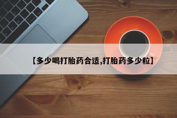 堕胎药叫什么名字微信怎么购买【多少喝打胎药合适,打胎药多少粒】