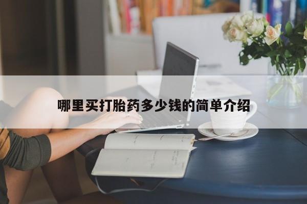 堕胎药叫什么名字微信怎么购买哪里买打胎药多少钱的简单介绍