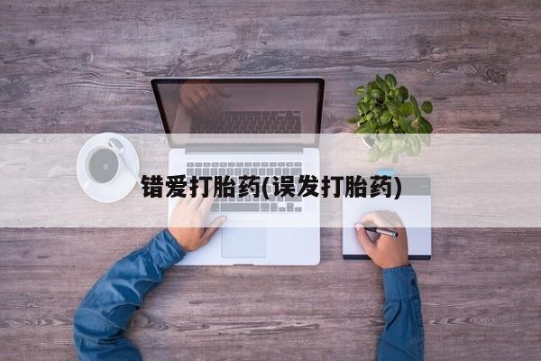 堕胎药叫什么名字微信怎么购买错爱打胎药(误发打胎药)