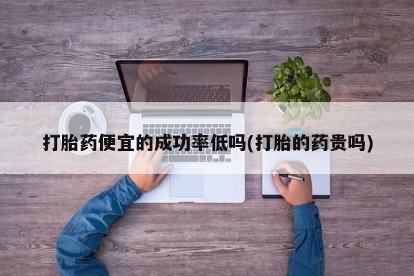 堕胎药叫什么名字微信怎么购买打胎药便宜的成功率低吗(打胎的药贵吗)