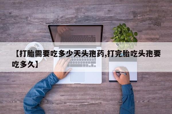 堕胎药叫什么名字微信怎么购买【打胎需要吃多少天头孢药,打完胎吃头孢要吃多久】