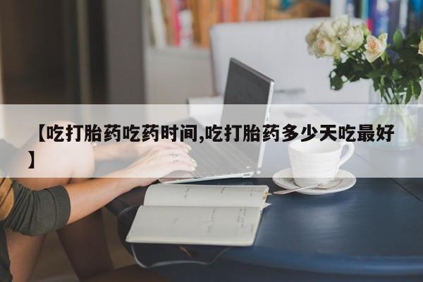 堕胎药叫什么名字微信怎么购买【吃打胎药吃药时间,吃打胎药多少天吃最好】