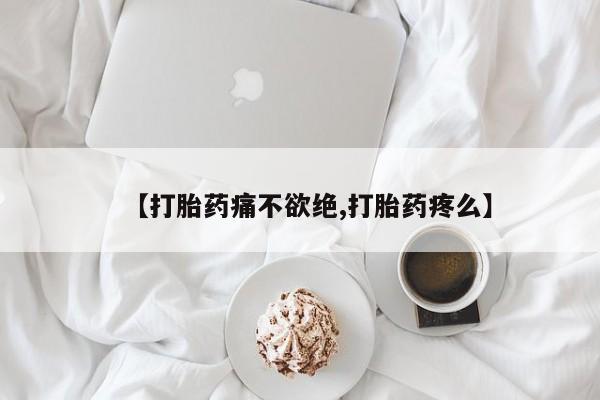 堕胎药叫什么名字微信怎么购买【打胎药痛不欲绝,打胎药疼么】
