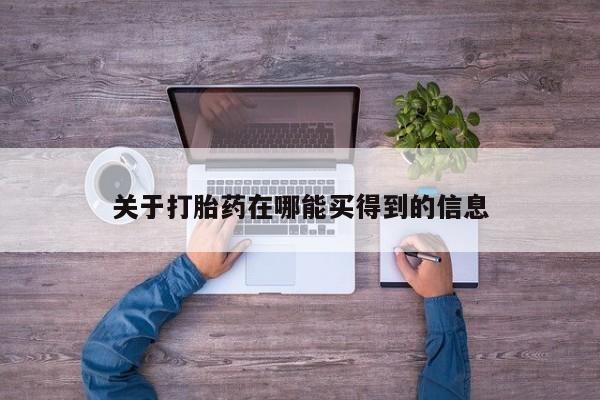 堕胎药叫什么名字微信怎么购买关于打胎药在哪能买得到的信息